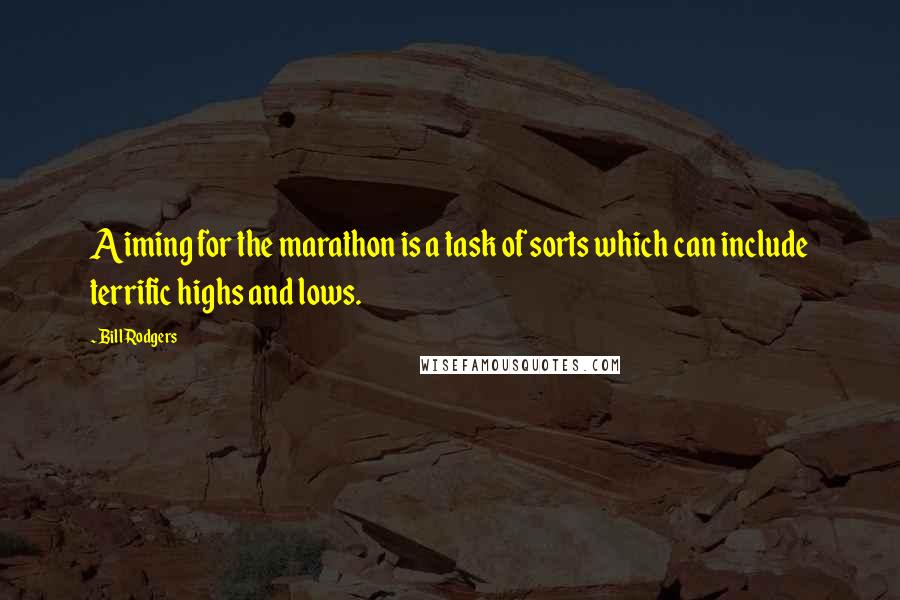 Bill Rodgers Quotes: Aiming for the marathon is a task of sorts which can include terrific highs and lows.