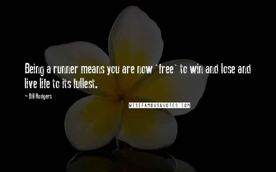 Bill Rodgers Quotes: Being a runner means you are now 'free' to win and lose and live life to its fullest.