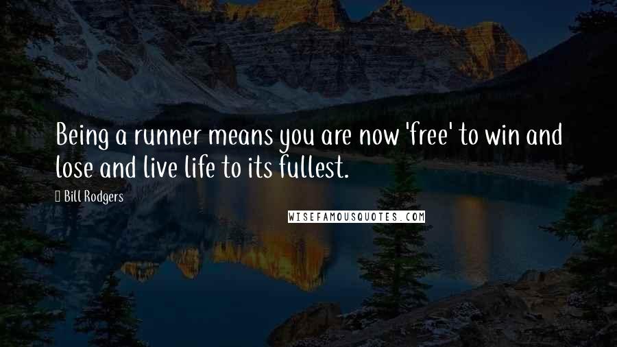 Bill Rodgers Quotes: Being a runner means you are now 'free' to win and lose and live life to its fullest.