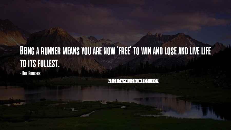 Bill Rodgers Quotes: Being a runner means you are now 'free' to win and lose and live life to its fullest.