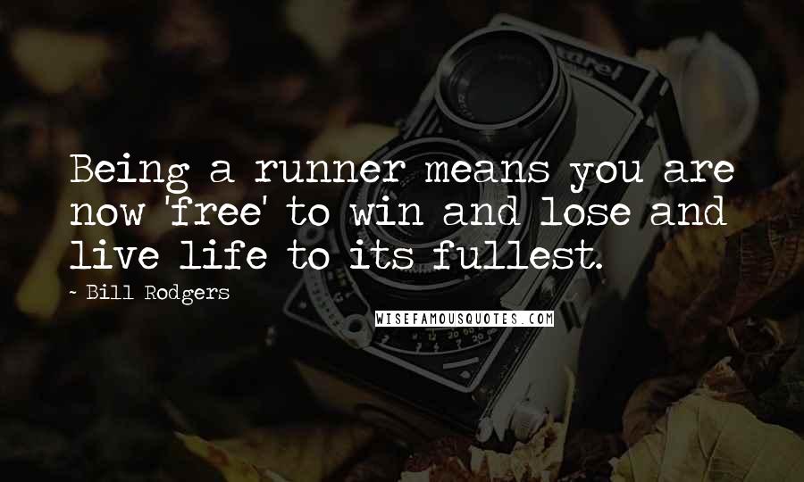 Bill Rodgers Quotes: Being a runner means you are now 'free' to win and lose and live life to its fullest.