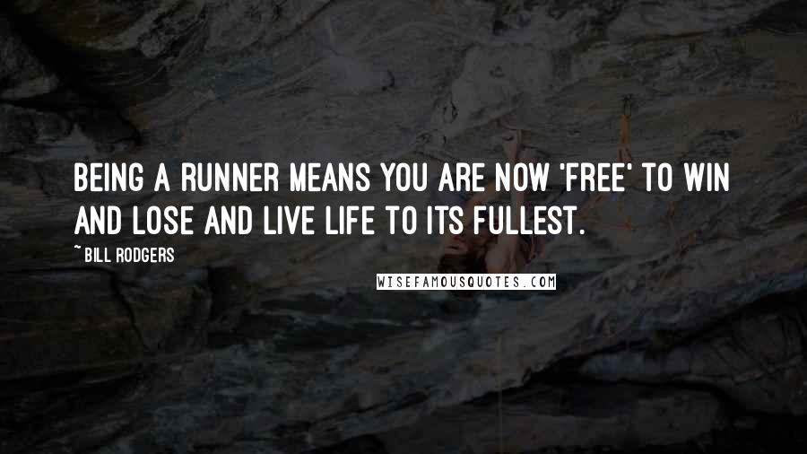 Bill Rodgers Quotes: Being a runner means you are now 'free' to win and lose and live life to its fullest.