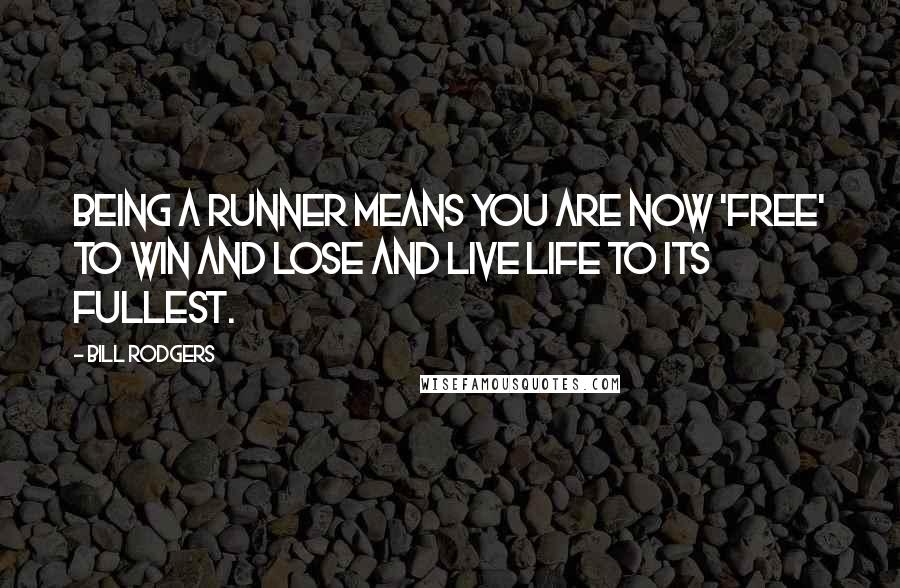 Bill Rodgers Quotes: Being a runner means you are now 'free' to win and lose and live life to its fullest.