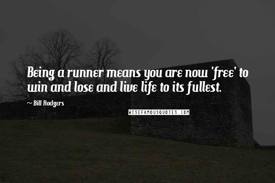 Bill Rodgers Quotes: Being a runner means you are now 'free' to win and lose and live life to its fullest.