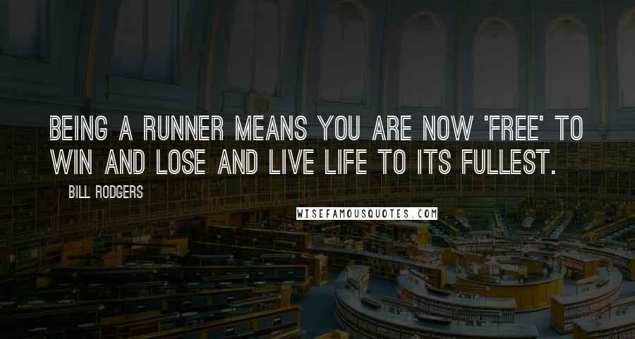 Bill Rodgers Quotes: Being a runner means you are now 'free' to win and lose and live life to its fullest.