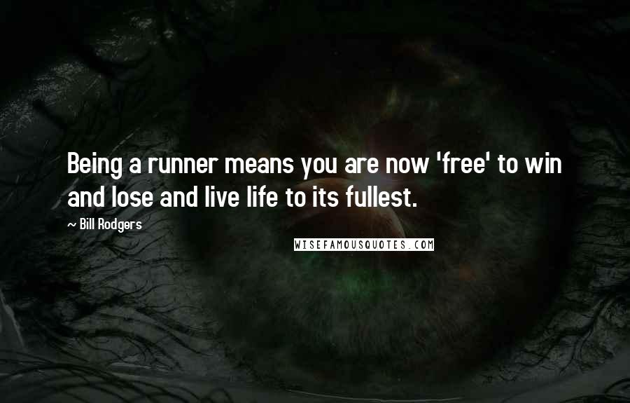 Bill Rodgers Quotes: Being a runner means you are now 'free' to win and lose and live life to its fullest.