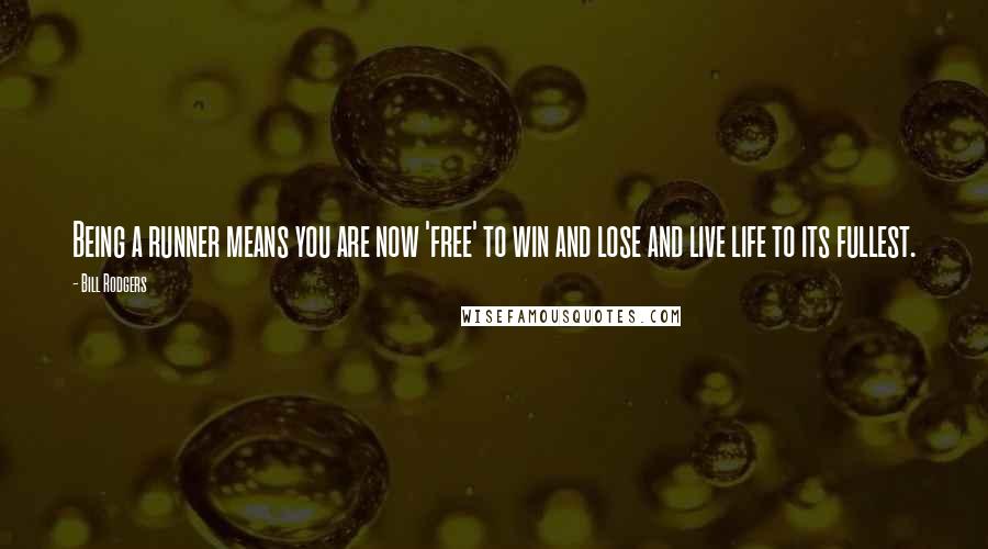Bill Rodgers Quotes: Being a runner means you are now 'free' to win and lose and live life to its fullest.