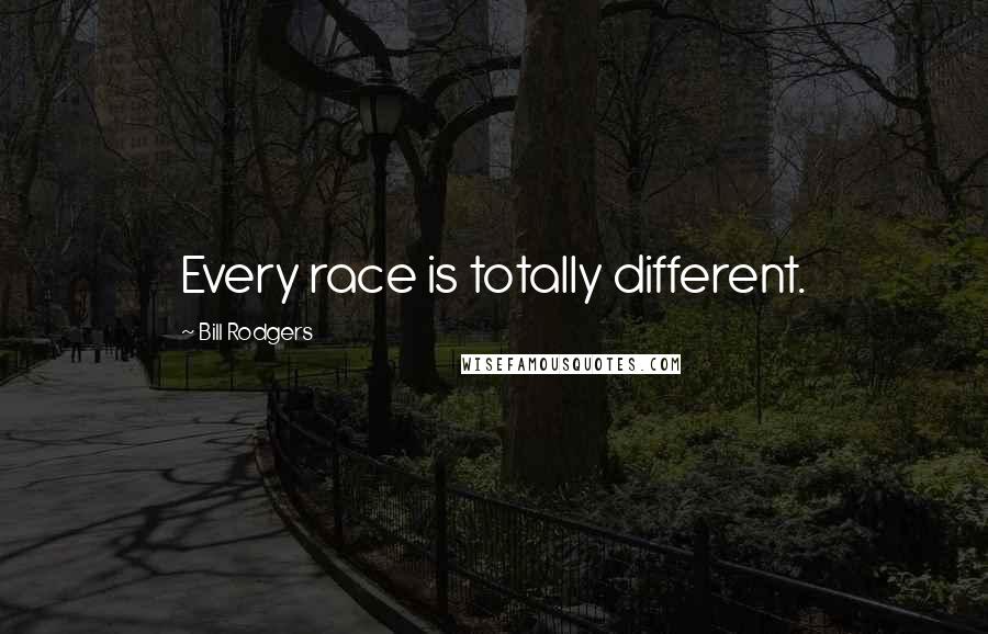 Bill Rodgers Quotes: Every race is totally different.