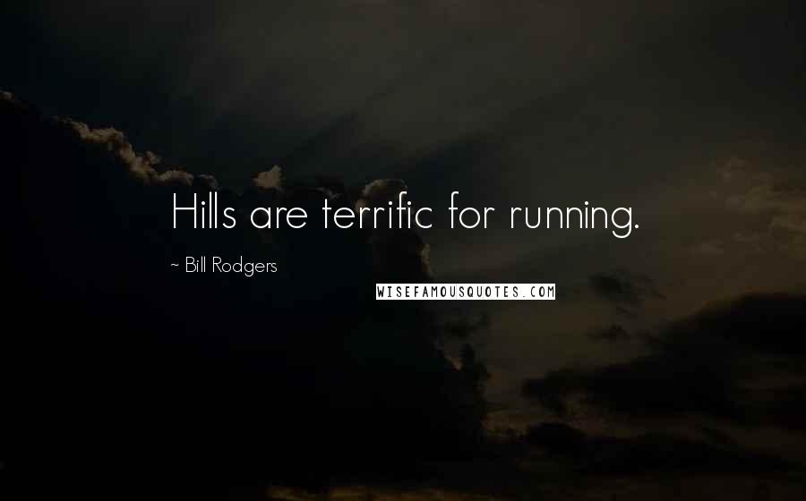 Bill Rodgers Quotes: Hills are terrific for running.