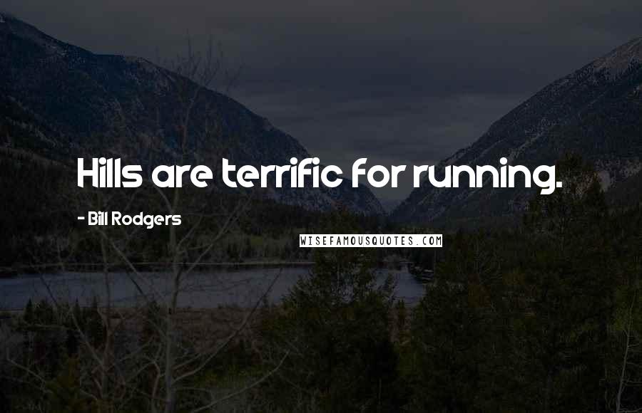 Bill Rodgers Quotes: Hills are terrific for running.