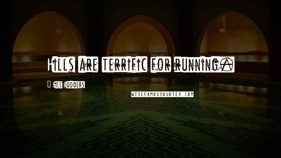 Bill Rodgers Quotes: Hills are terrific for running.