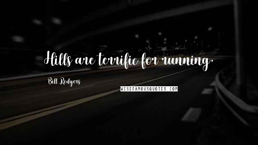 Bill Rodgers Quotes: Hills are terrific for running.