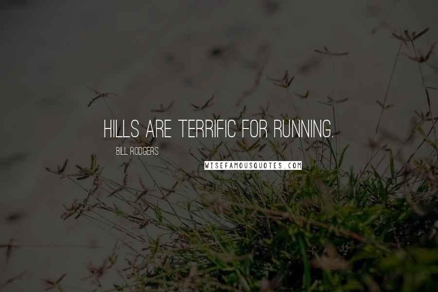 Bill Rodgers Quotes: Hills are terrific for running.