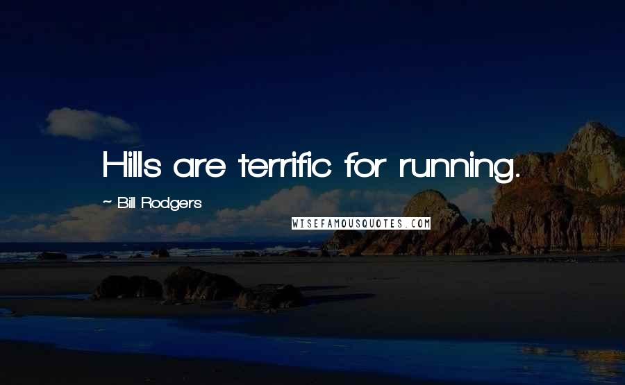Bill Rodgers Quotes: Hills are terrific for running.
