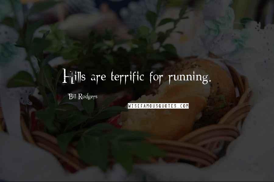Bill Rodgers Quotes: Hills are terrific for running.