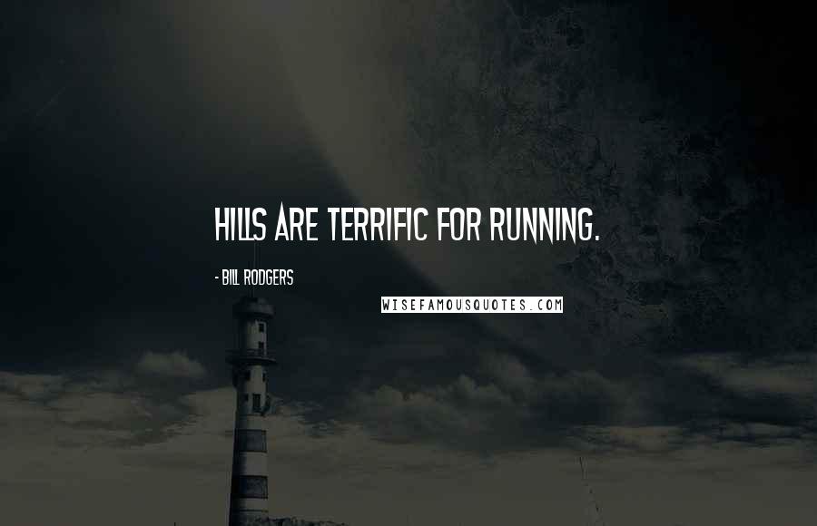 Bill Rodgers Quotes: Hills are terrific for running.