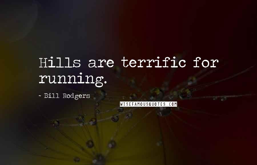 Bill Rodgers Quotes: Hills are terrific for running.
