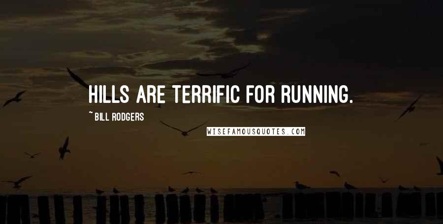Bill Rodgers Quotes: Hills are terrific for running.