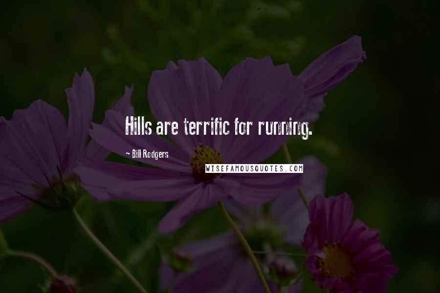 Bill Rodgers Quotes: Hills are terrific for running.