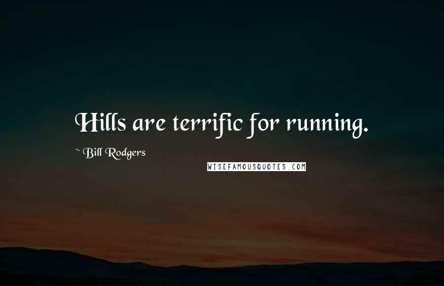 Bill Rodgers Quotes: Hills are terrific for running.