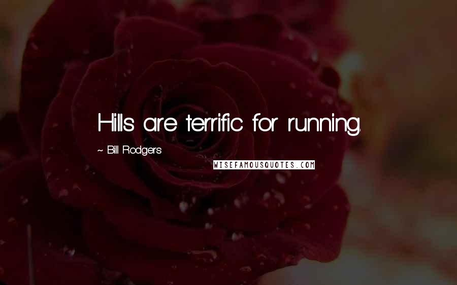 Bill Rodgers Quotes: Hills are terrific for running.