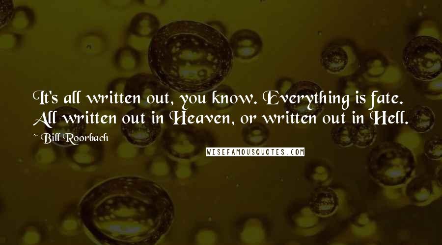 Bill Roorbach Quotes: It's all written out, you know. Everything is fate. All written out in Heaven, or written out in Hell.