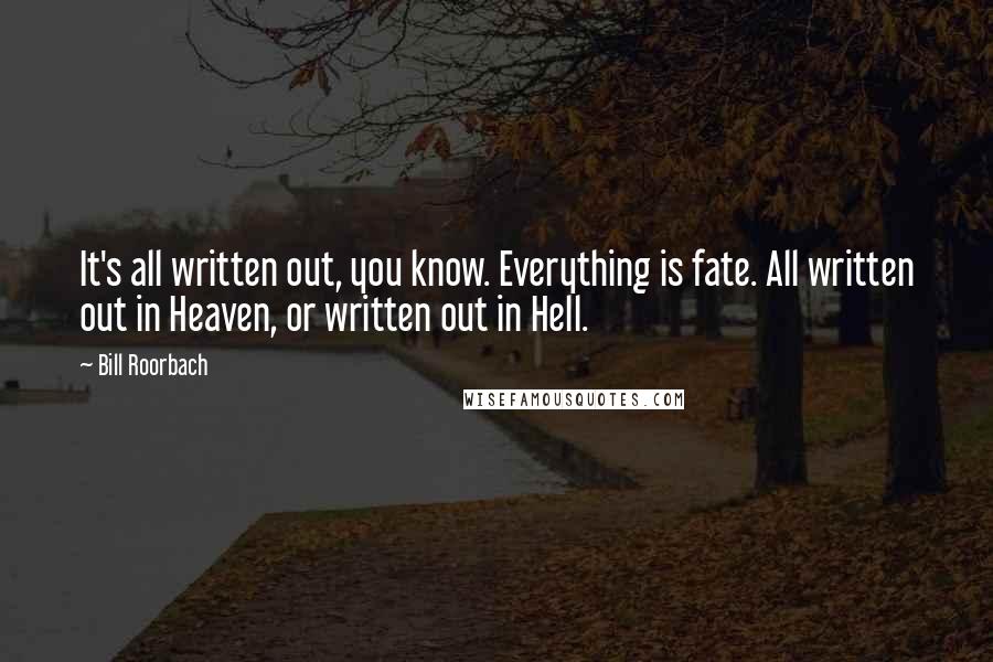 Bill Roorbach Quotes: It's all written out, you know. Everything is fate. All written out in Heaven, or written out in Hell.