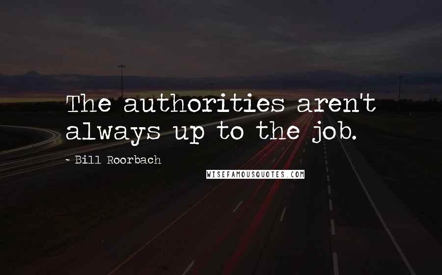 Bill Roorbach Quotes: The authorities aren't always up to the job.