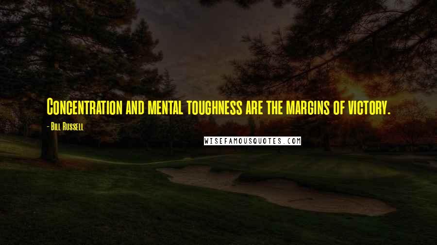 Bill Russell Quotes: Concentration and mental toughness are the margins of victory.