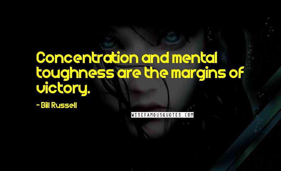 Bill Russell Quotes: Concentration and mental toughness are the margins of victory.