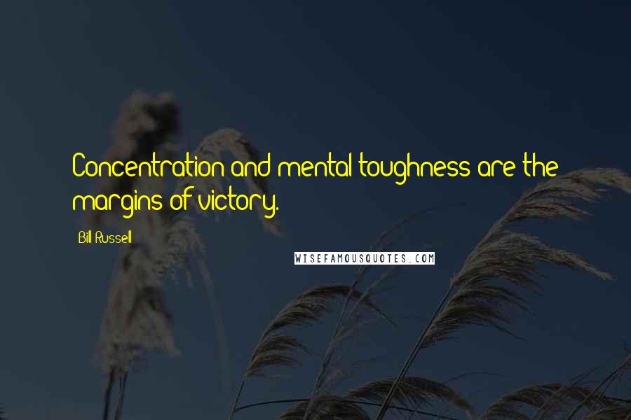 Bill Russell Quotes: Concentration and mental toughness are the margins of victory.