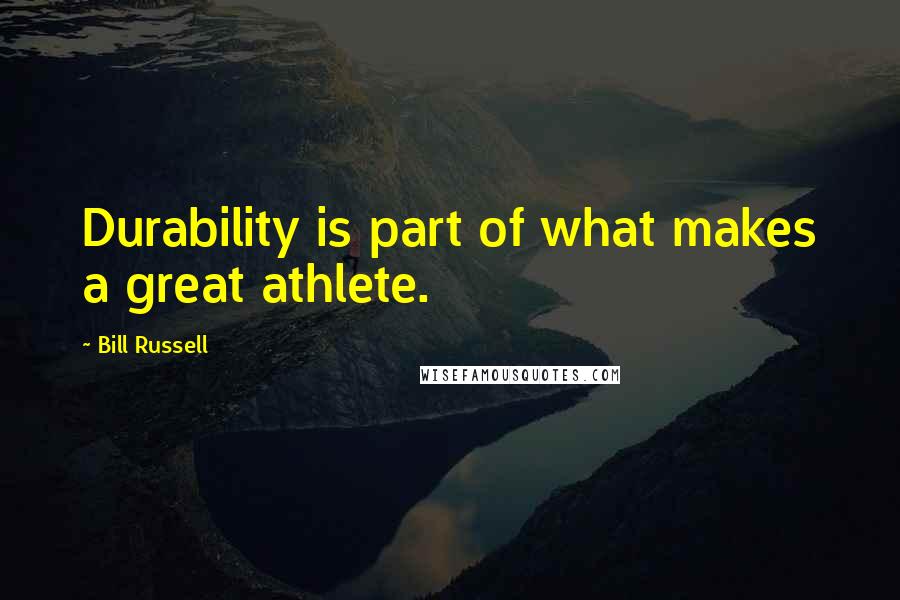 Bill Russell Quotes: Durability is part of what makes a great athlete.