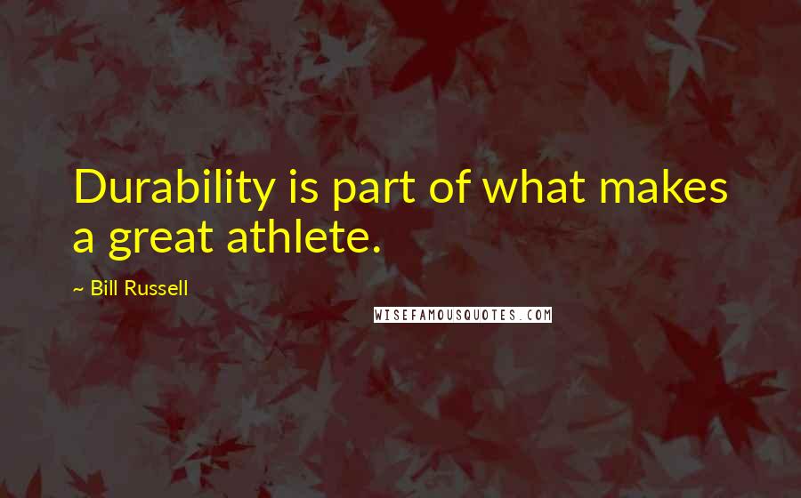 Bill Russell Quotes: Durability is part of what makes a great athlete.