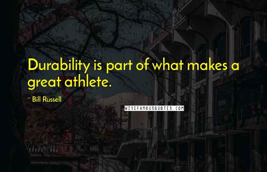 Bill Russell Quotes: Durability is part of what makes a great athlete.