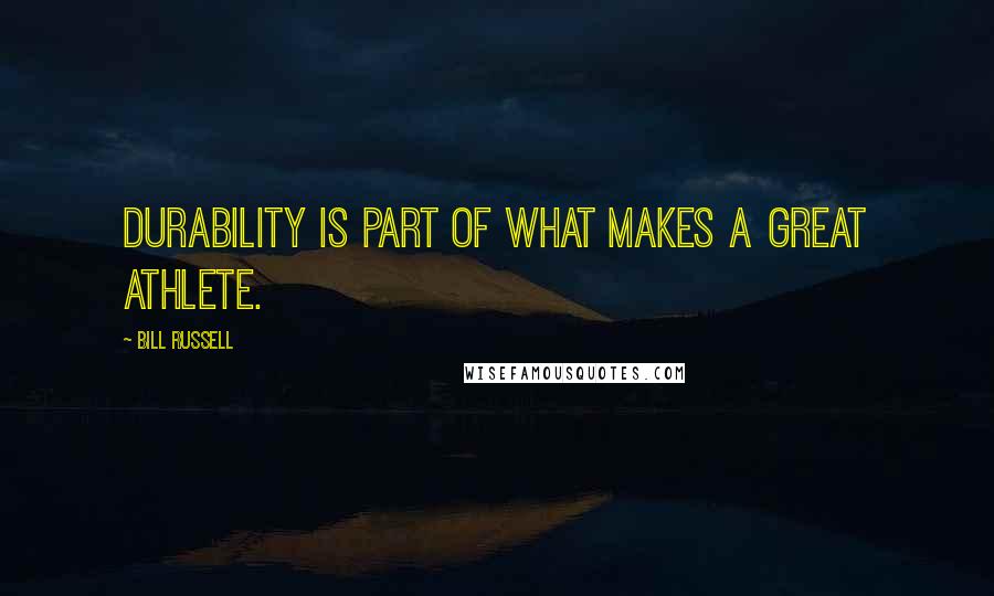 Bill Russell Quotes: Durability is part of what makes a great athlete.