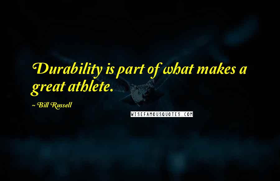 Bill Russell Quotes: Durability is part of what makes a great athlete.