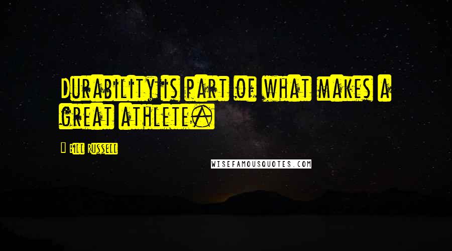 Bill Russell Quotes: Durability is part of what makes a great athlete.