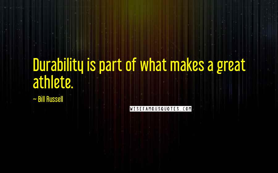 Bill Russell Quotes: Durability is part of what makes a great athlete.