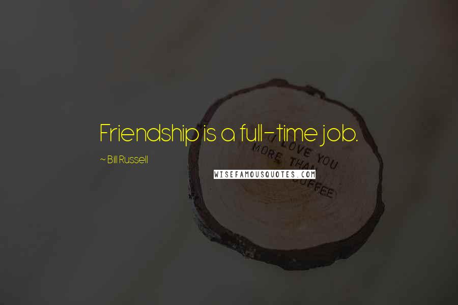 Bill Russell Quotes: Friendship is a full-time job.