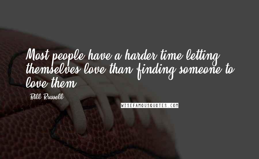 Bill Russell Quotes: Most people have a harder time letting themselves love than finding someone to love them.