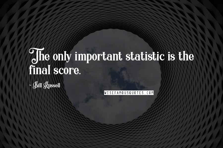 Bill Russell Quotes: The only important statistic is the final score.