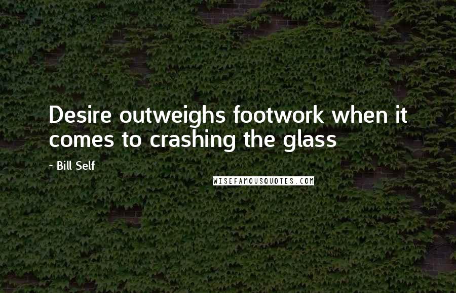 Bill Self Quotes: Desire outweighs footwork when it comes to crashing the glass