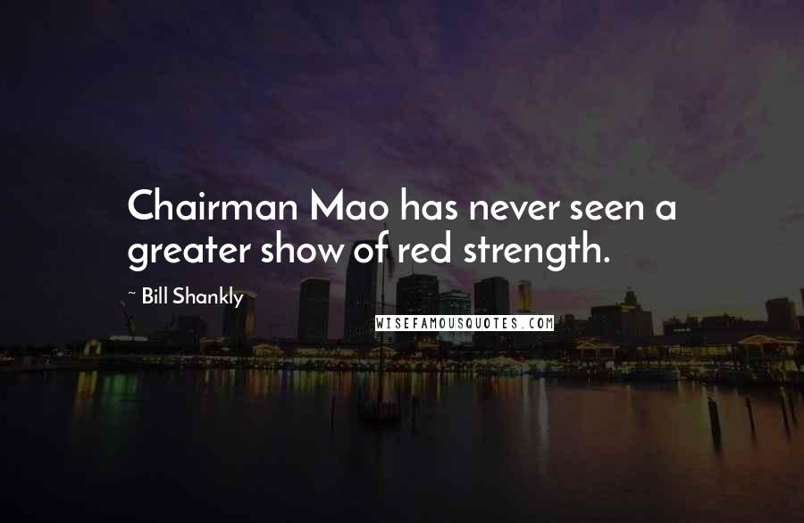 Bill Shankly Quotes: Chairman Mao has never seen a greater show of red strength.