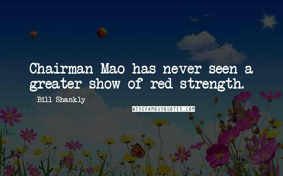 Bill Shankly Quotes: Chairman Mao has never seen a greater show of red strength.