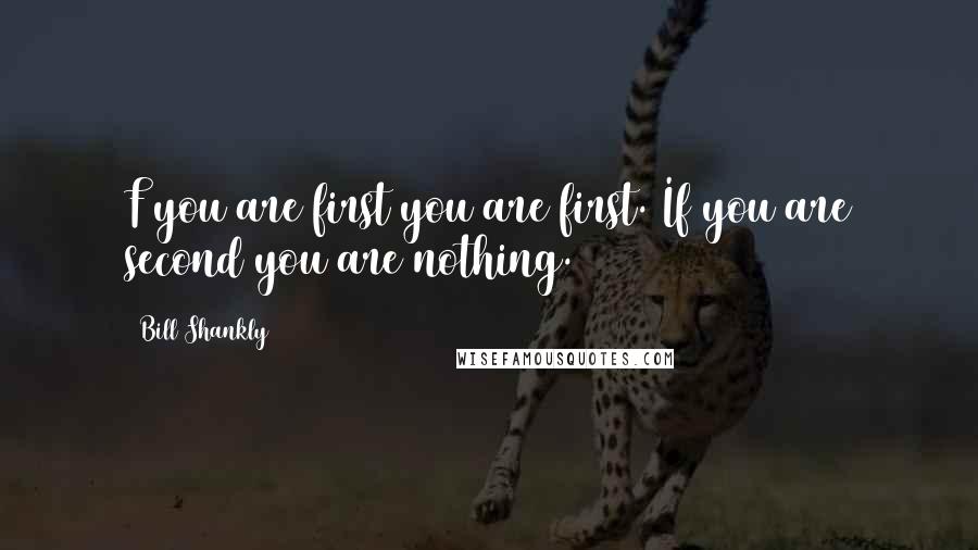 Bill Shankly Quotes: F you are first you are first. If you are second you are nothing.