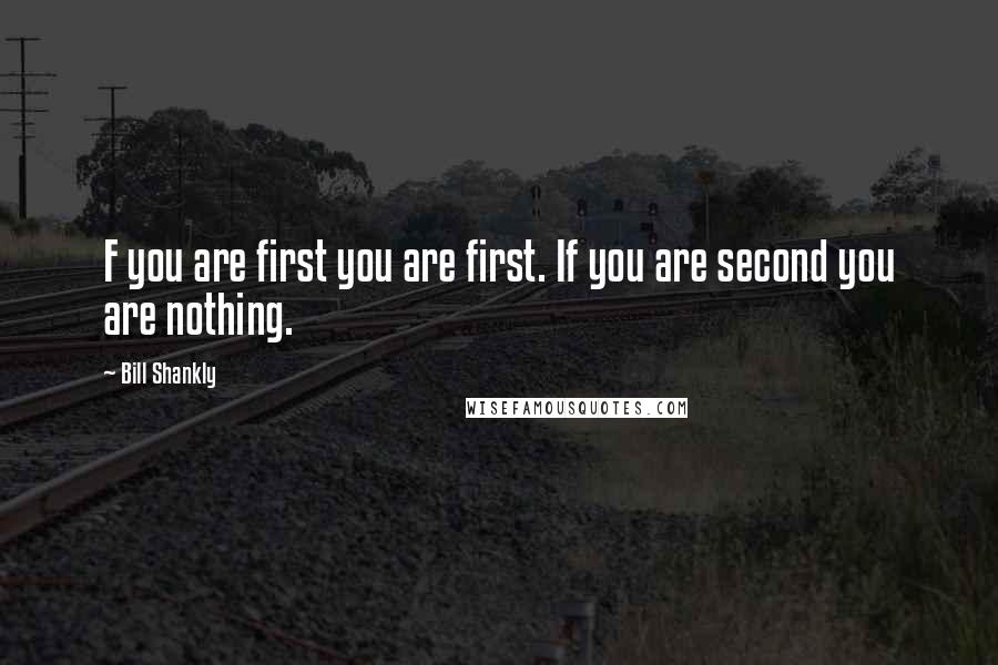 Bill Shankly Quotes: F you are first you are first. If you are second you are nothing.
