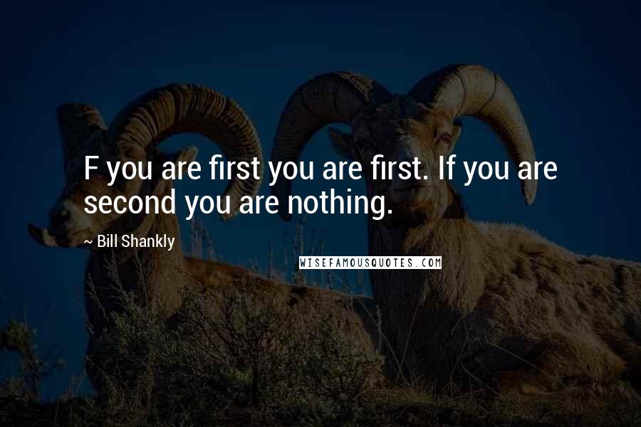 Bill Shankly Quotes: F you are first you are first. If you are second you are nothing.