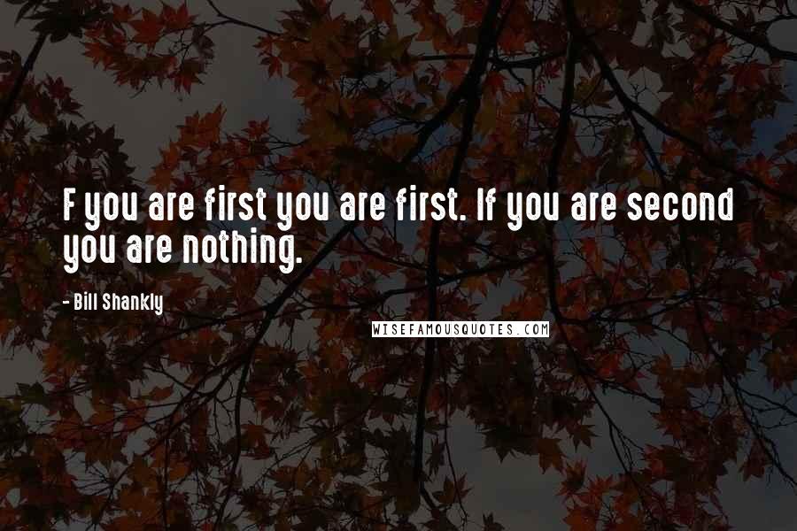 Bill Shankly Quotes: F you are first you are first. If you are second you are nothing.