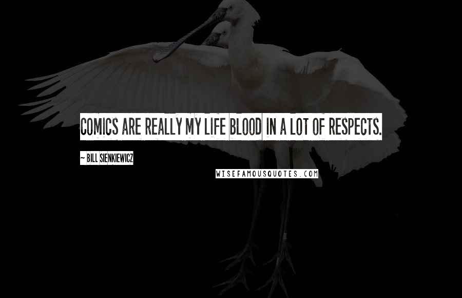 Bill Sienkiewicz Quotes: Comics are really my life blood in a lot of respects.