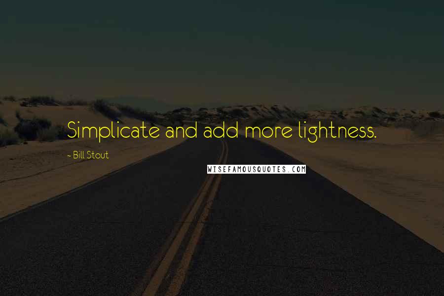 Bill Stout Quotes: Simplicate and add more lightness.